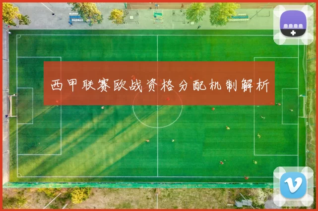 西甲联赛欧战资格分配机制解析