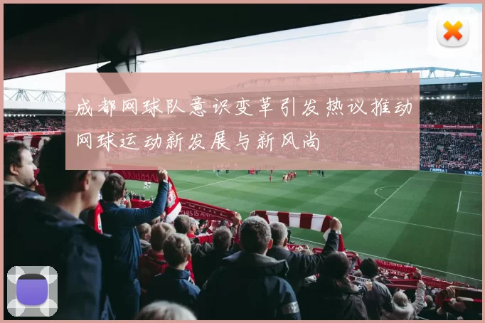 成都网球队意识变革引发热议推动网球运动新发展与新风尚