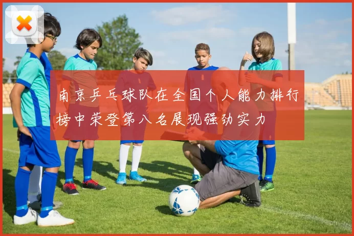 南京乒乓球队在全国个人能力排行榜中荣登第八名展现强劲实力