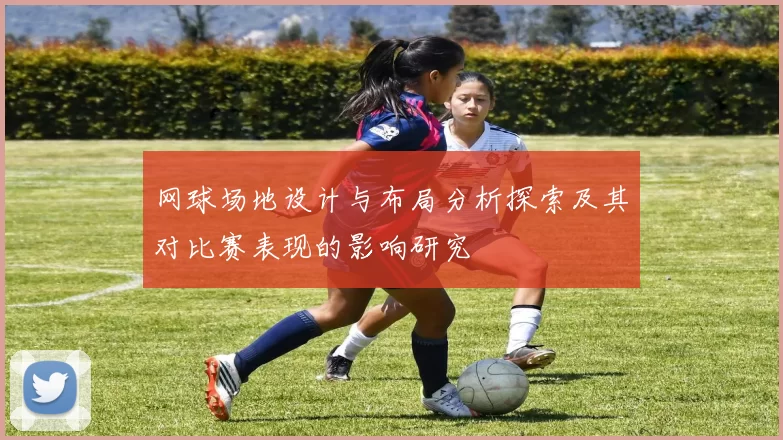 网球场地设计与布局分析探索及其对比赛表现的影响研究