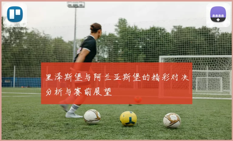 里泽斯堡与阿兰亚斯堡的精彩对决分析与赛前展望
