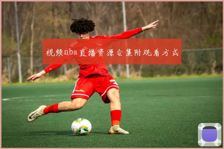 视频nba直播资源合集附观看方式