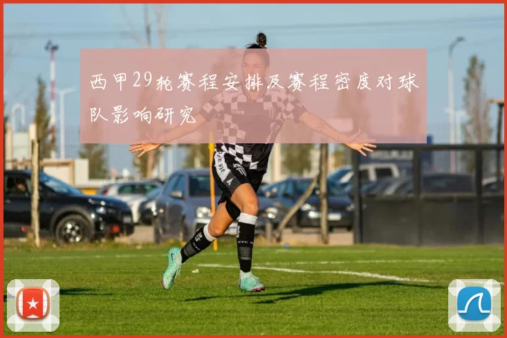 西甲29轮赛程安排及赛程密度对球队影响研究
