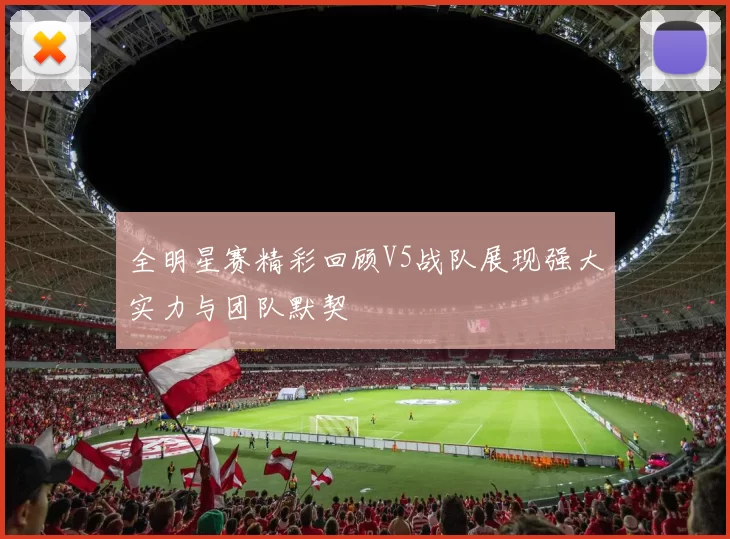 全明星赛精彩回顾V5战队展现强大实力与团队默契
